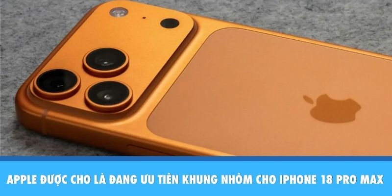 Apple được cho là đang ưu tiên khung nhôm cho iPhone 18 Pro Max