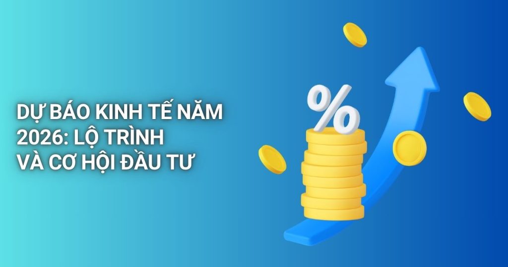 Dự Báo Kinh Tế Năm 2026: Lộ Trình Và Cơ Hội Đầu Tư du bao kinh te nam 2026