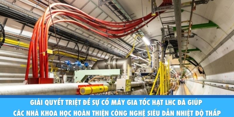 Sự Cố Máy Gia Tốc Hạt LHC: Thách Thức Lớn Của Ngành Vật Lý Giải quyết triệt để sự cố máy gia tốc hạt lhc đã giúp các nhà khoa học hoàn thiện công nghệ siêu dẫn nhiệt độ thấp