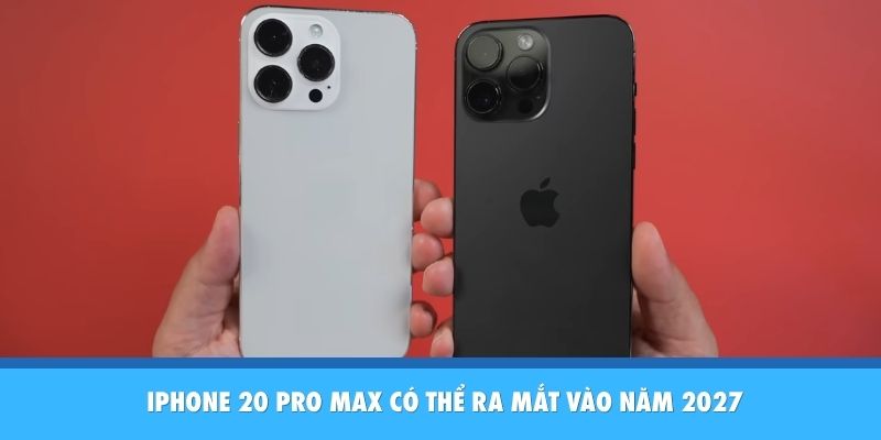 IPhone 20 Pro Max có thể ra mắt vào năm 2027