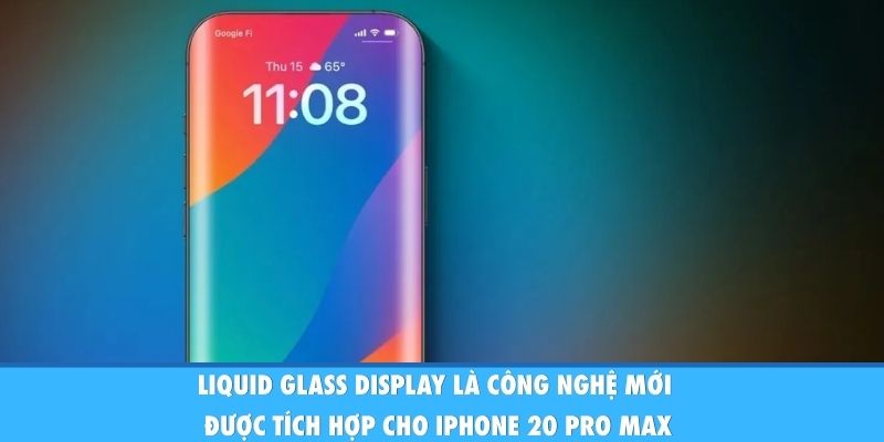 Liquid Glass Display là công nghệ mới được tích hợp cho iPhone 20 Pro Max