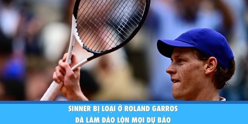 Sinner Bị Loại Ở Roland Garros: Cú Sốc Lò Lửa Paris Sinner bị loại ở Roland Garros đã làm đảo lộn mọi dự báo của các nhà cái