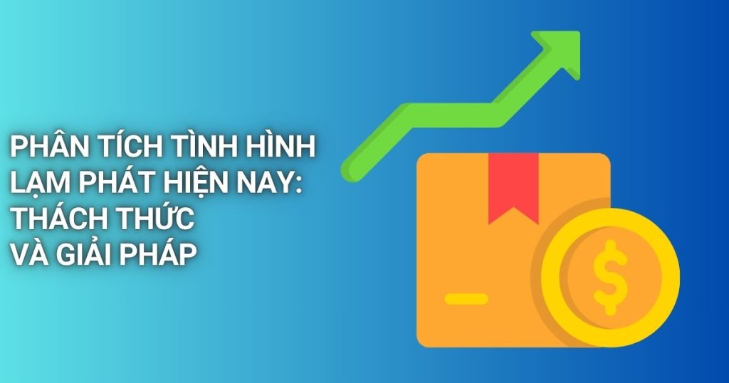Phân Tích Tình Hình Lạm Phát Hiện Nay: Thách Thức Và Giải Pháp 2026 Tình hình lạm phát hiện nay chủ yếu do làng sóng “lạm phát nhập khẩu” Trung Đông