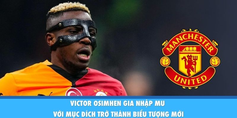 Victor Osimhen Gia Nhập MU: Bản Hợp Đồng Trong Mơ Của Quỷ Đỏ Victor Osimhen gia nhập MU với mục đích trở thành biểu tượng mới
