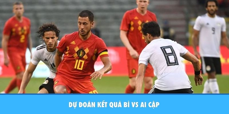 Dự đoán kết quả Bỉ vs Ai Cập