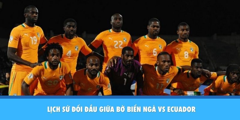 Nhận Định Bờ Biển Ngà Vs Ecuador: Long Hổ Tranh Hùng Tại Bảng E Lịch sử đối đầu hai đội Bờ Biển Ngà vs Ecuador