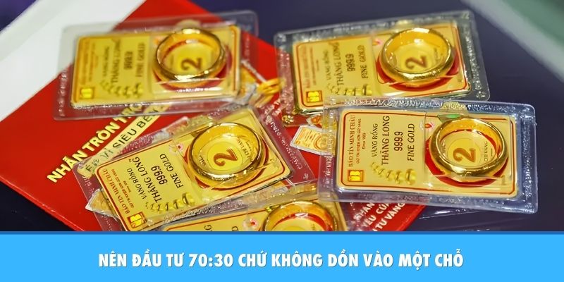 Đầu Tư Vàng Nhẫn Hay Vàng Miếng: Lựa Chọn Nào Tối Ưu Dòng Vốn? Nên đầu tư 70:30 chứ không dồn vào một chỗ