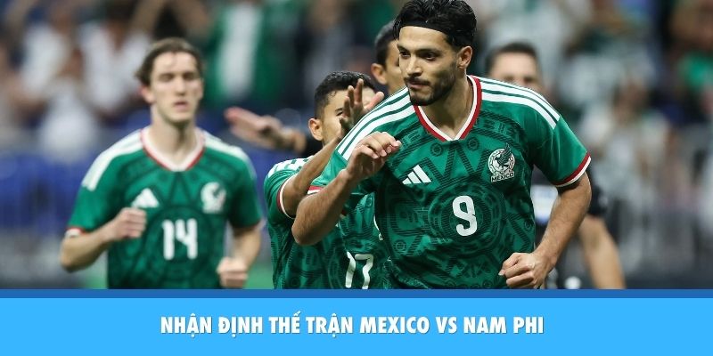 Nhận định tổng thể trận Mexico vs Nam Phi